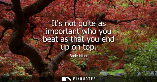 Small: Its not quite as important who you beat as that you end up on top