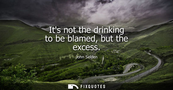 Small: Its not the drinking to be blamed, but the excess
