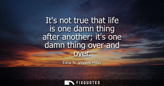 Small: Its not true that life is one damn thing after another its one damn thing over and over