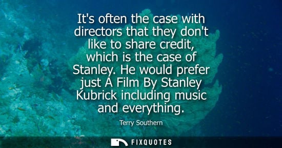 Small: Its often the case with directors that they dont like to share credit, which is the case of Stanley.