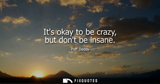Small: Its okay to be crazy, but dont be insane
