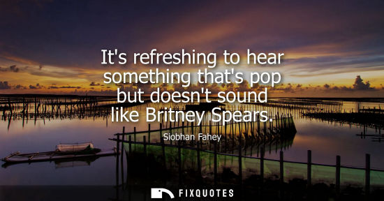 Small: Its refreshing to hear something thats pop but doesnt sound like Britney Spears
