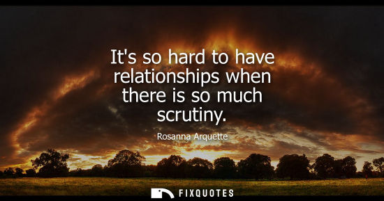 Small: Its so hard to have relationships when there is so much scrutiny