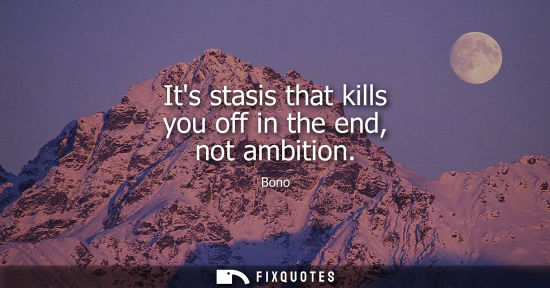 Small: Its stasis that kills you off in the end, not ambition