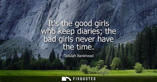 Small: Its the good girls who keep diaries the bad girls never have the time