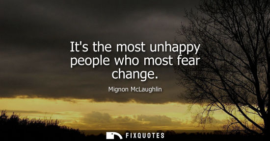 Small: Its the most unhappy people who most fear change