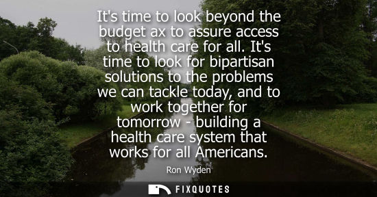 Small: Its time to look beyond the budget ax to assure access to health care for all. Its time to look for bip