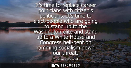 Small: Its time to replace career politicians with citizens politicians. Its time to elect people who are goin