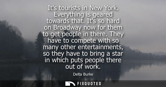 Small: Its tourists in New York. Everything is geared towards that. Its so hard on Broadway now for them to ge