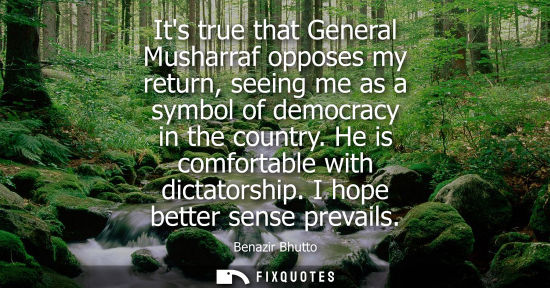 Small: Its true that General Musharraf opposes my return, seeing me as a symbol of democracy in the country. H