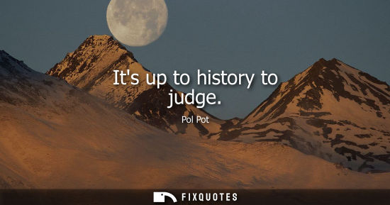 Small: Its up to history to judge