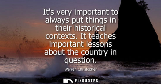 Small: Its very important to always put things in their historical contexts. It teaches important lessons abou