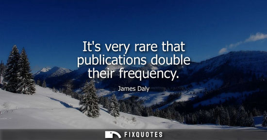 Small: Its very rare that publications double their frequency