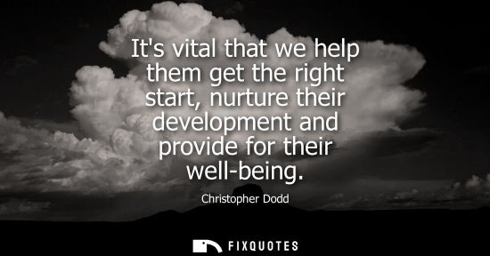 Small: Its vital that we help them get the right start, nurture their development and provide for their well-b
