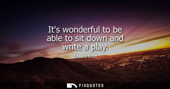 Small: Its wonderful to be able to sit down and write a play