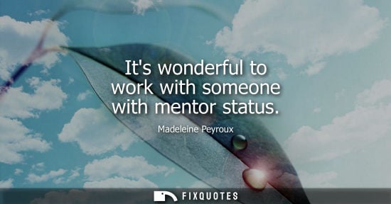 Small: Its wonderful to work with someone with mentor status