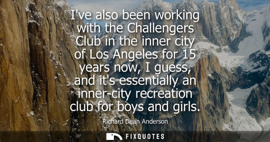 Small: Ive also been working with the Challengers Club in the inner city of Los Angeles for 15 years now, I gu