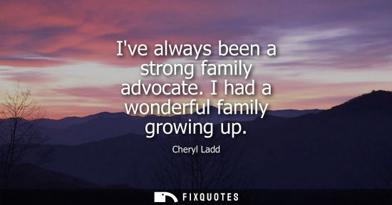 Small: Ive always been a strong family advocate. I had a wonderful family growing up