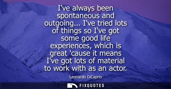 Small: Ive always been spontaneous and outgoing... Ive tried lots of things so Ive got some good life experien