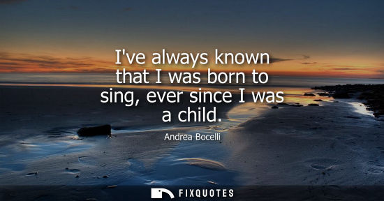 Small: Ive always known that I was born to sing, ever since I was a child