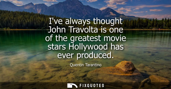 Small: Ive always thought John Travolta is one of the greatest movie stars Hollywood has ever produced