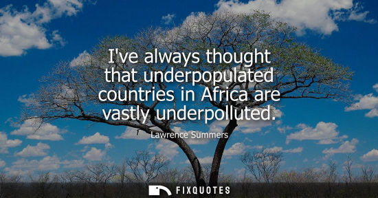 Small: Ive always thought that underpopulated countries in Africa are vastly underpolluted