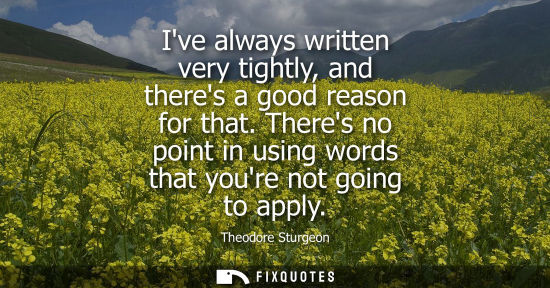 Small: Ive always written very tightly, and theres a good reason for that. Theres no point in using words that