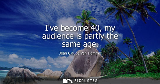 Small: Ive become 40, my audience is partly the same age