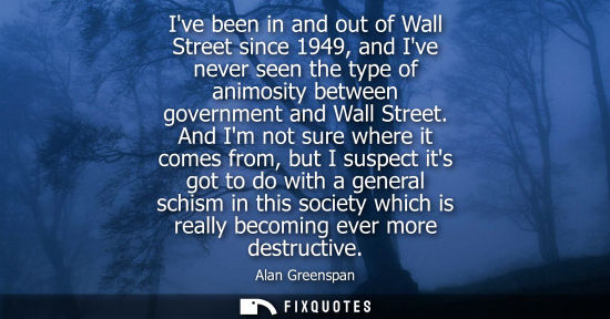 Small: Ive been in and out of Wall Street since 1949, and Ive never seen the type of animosity between governm