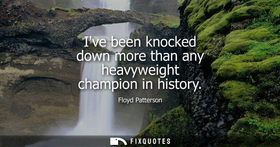 Small: Ive been knocked down more than any heavyweight champion in history