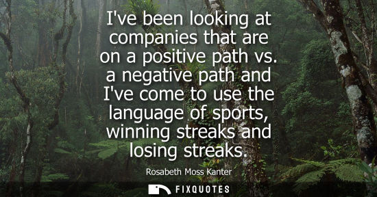 Small: Ive been looking at companies that are on a positive path vs. a negative path and Ive come to use the language