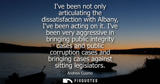 Small: Ive been not only articulating the dissatisfaction with Albany, Ive been acting on it. Ive been very ag