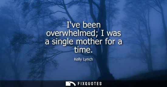 Small: Ive been overwhelmed I was a single mother for a time