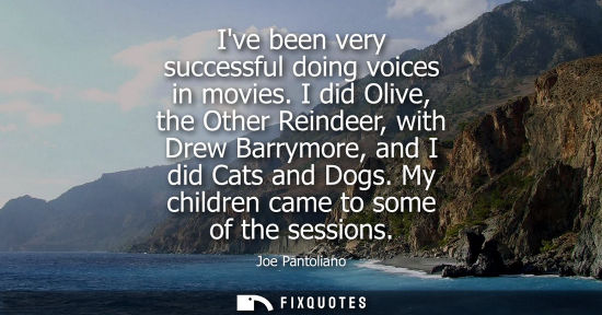 Small: Ive been very successful doing voices in movies. I did Olive, the Other Reindeer, with Drew Barrymore, 