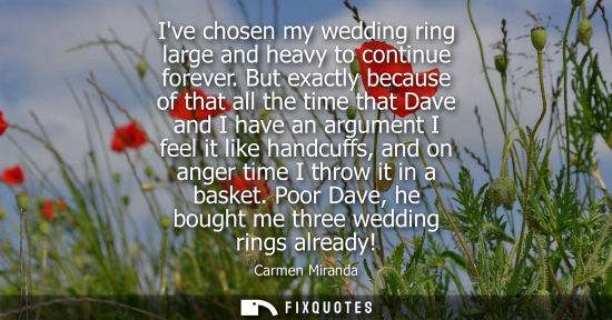 Small: Ive chosen my wedding ring large and heavy to continue forever. But exactly because of that all the time that 