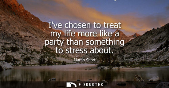 Small: Ive chosen to treat my life more like a party than something to stress about