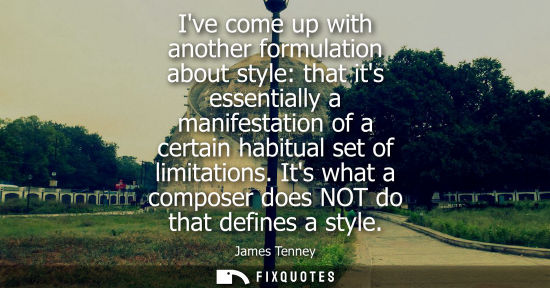 Small: Ive come up with another formulation about style: that its essentially a manifestation of a certain habitual s