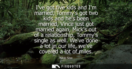Small: Ive got five kids and Im married, Tommys got two kids and hes been married, Vince just got married agai