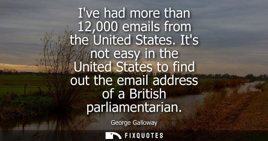 Small: Ive had more than 12,000 emails from the United States. Its not easy in the United States to find out t