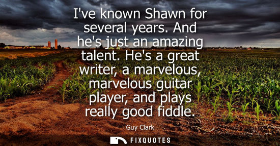 Small: Ive known Shawn for several years. And hes just an amazing talent. Hes a great writer, a marvelous, mar