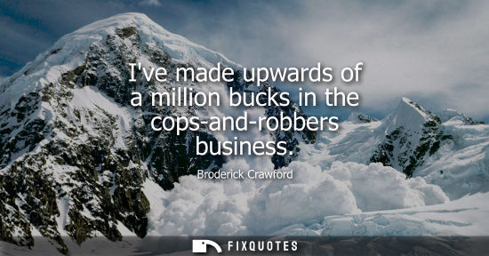 Small: Ive made upwards of a million bucks in the cops-and-robbers business