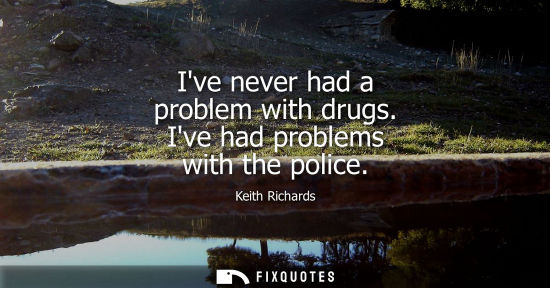 Small: Ive never had a problem with drugs. Ive had problems with the police