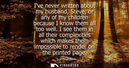 Small: Ive never written about my husband, Steve, or any of my children because I know them all too well.