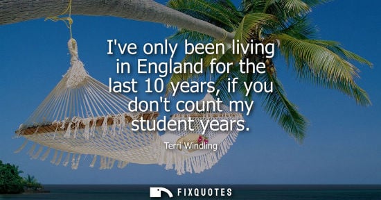 Small: Ive only been living in England for the last 10 years, if you dont count my student years