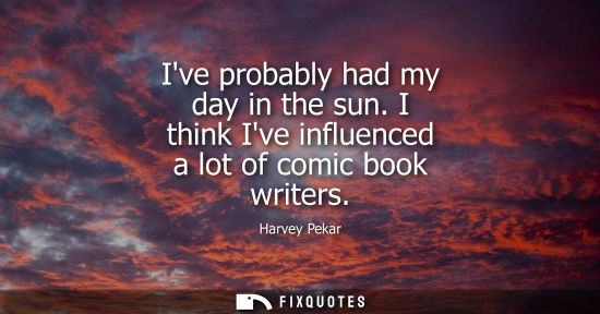 Small: Ive probably had my day in the sun. I think Ive influenced a lot of comic book writers