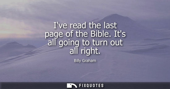 Small: Ive read the last page of the Bible. Its all going to turn out all right