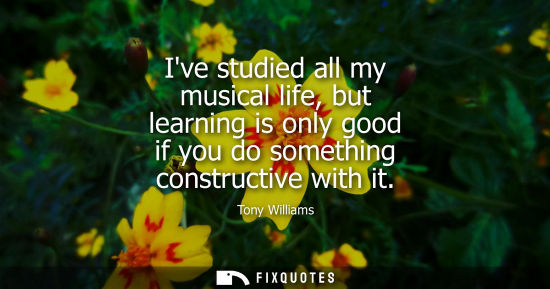 Small: Ive studied all my musical life, but learning is only good if you do something constructive with it
