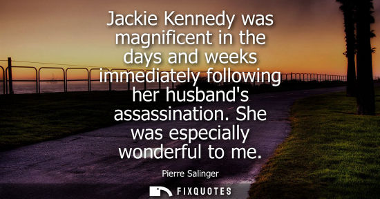 Small: Jackie Kennedy was magnificent in the days and weeks immediately following her husbands assassination. 