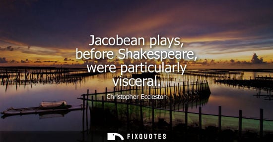 Small: Jacobean plays, before Shakespeare, were particularly visceral