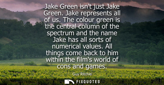 Small: Jake Green isnt just Jake Green. Jake represents all of us. The colour green is the central column of t